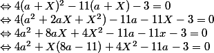 \Leftrightarrow 4(a+X)^2 - 11(a+X) - 3 = 0 \\ \Leftrightarrow 4(a^2 + 2aX + X^2) - 11a - 11X - 3 = 0 \\ \Leftrightarrow 4a^2 + 8aX + 4X^2 - 11a - 11x - 3 = 0 \\ \Leftrightarrow 4a^2 + X(8a - 11) + 4X^2 - 11a - 3 = 0